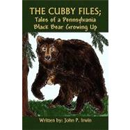 The Cubby Files: Tales of a Pennsylvania Black Bear Growing Up by Irwin, John P., 9781441502094