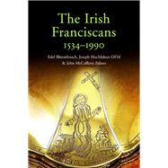 The Irish Franciscans, 1534-1990 by Bhreathnach, Edel; MacMahon, Joseph; McCafferty, John, 9781846822094