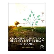 Changing Climate and Resource Use Efficiency in Plants by Bhattacharya, Amitav, 9780128162095