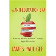 The Anti-Education Era Creating Smarter Students through Digital Learning by Gee, James Paul, 9780230342095