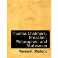 Thomas Chalmers: Preacher, Philosopher, and Statesman by Oliphant, Margaret Wilson, 9780554862095