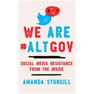 We Are #ALTGOV Social Media Resistance from the Inside by Sturgill, Amanda, 9781538162095