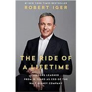The Ride of a Lifetime: Lessons Learned from 15 Years as CEO of the Walt Disney Company by Iger, Robert, 9780399592096