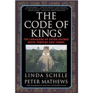 The Code of Kings The Language of Seven Sacred Maya Temples and Tombs by Schele, Linda; Mathews, Peter; Kerr, Justin; Everton, Macduff, 9780684852096