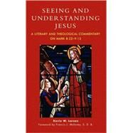 Seeing and Understanding Jesus A Literary and Theological Commentary on Mark 8:22-9:13 by Larsen, Kevin W., 9780761832096