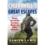 Churchill's Great Escapes Seven Incredible Escapes Made by WWII Heroes by Lewis, Damien, 9780806542096