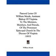 Pastoral Letter of William Meade, Assistant Bishop of Virginia: To the Ministers, Members, and Friends, of the Protestant Episcopal Church in the Diocese of Virginia by Meade, William, 9781104362096