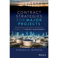 Contract Strategies for Major Projects Mastering the Most Difficult Element of Project Management by Merrow, Edward W., 9781119902096