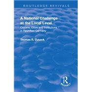 A National Challenge at the Local Level: Citizens, Elites and Institutions in Reunified Germany by Cusack,Thomas R., 9781138712096