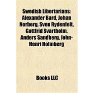 Swedish Libertarians : Alexander Bard, Johan Norberg, Sven Rydenfelt, Gottfrid Svartholm, Anders Sandberg, John-Henri Holmberg by , 9781157142096