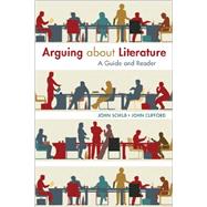 Arguing about Literature A Guide and Reader by Schilb, John; Clifford, John, 9781457662096