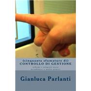 Cinquanta Sfumature Di Controllo Di Gestione by Parlanti, Dott Gianluca, 9781523752096