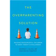 The Overparenting Solution Raising Resourceful Children to Meet Today's Challenges by Glass, George S.; Tabatsky, David, 9781538152096