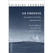 Thinking Forward: Six Strategies for Highly Successful Organizations by Griffith, John, 9781567932096