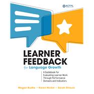 Learner Feedback for Language Growth A Guidebook for Evaluating Learner Work Through Performance Domains and Indicators by Nickel, Karen; Strauss, Sarah; Budke, Megan, 9781961332096