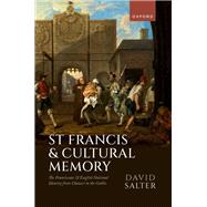 St Francis and Cultural Memory The Franciscans and English National Identity from Chaucer to the Gothic by Salter, David, 9780199292097