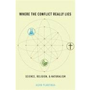 Where the Conflict Really Lies Science, Religion, and Naturalism by Plantinga, Alvin, 9780199812097