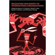 Delegation and Agency in International Organizations by Edited by Darren G. Hawkins , David A. Lake , Daniel L. Nielson , Michael J. Tierney, 9780521862097