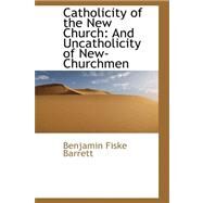 Catholicity of the New Church : And Uncatholicity of New-Churchmen by Barrett, Benjamin Fiske, 9780559272097