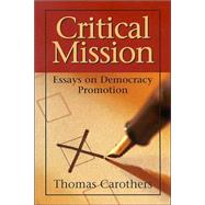 Critical Mission : Essays on Democracy Promotion by Carothers, Thomas, 9780870032097