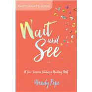 Wait and See Participants Guide A Six-Session Study on Waiting Well by Pope, Wendy, 9781434712097