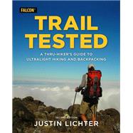 Trail Tested A Thru-Hiker's Guide to Ultralight Hiking and Backpacking by Lichter, Justin, 9781493052097