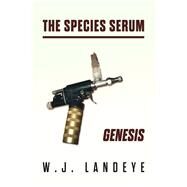 The Species Serum: Genesis Book 1 by Landeye, WJ, 9798350922097