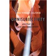Omnisubjectivity An Essay on God and Subjectivity by Zagzebski, Linda Trinkaus, 9780197682098