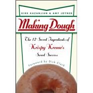 Making Dough The 12 Secret Ingredients of Krispy Kreme's Sweet Success by Kazanjian, Kirk; Joyner, Amy; Clark, Dick, 9780471432098