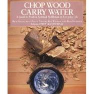 Chop Wood, Carry Water : A Guide to Finding Spiritual Fulfillment in Everyday Life by Fields, Rick (Author), 9780874772098