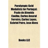 Paralympic Gold Medalists for Portugal : Paulo de Almeida Coelho, Carlos Amaral Ferreira, Carlos Lopes, Gabriel Potra, Jose Alves by , 9781157292098