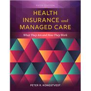 Health Insurance and Managed Care What They Are and How They Work by Kongstvedt, Peter R., 9781284152098