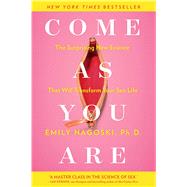Come as You Are The Surprising New Science that Will Transform Your Sex Life by Nagoski, Emily, 9781476762098