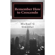 Remember How to Crescendo by Simental, Michael G., 9781507752098