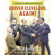 Grover Cleveland, Again! A Treasury of American Presidents by Burns, Ken; Kelley, Gerald, 9780385392099