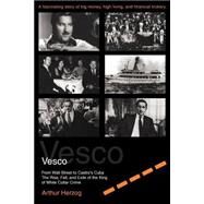 Vesco: From Wall Street to Castro's Cuba, the Rise, Fall, and Exile of the King of White Collar Crime by Herzog, Arthur, 9780595272099
