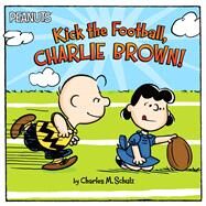 Kick the Football, Charlie Brown! by Schulz, Charles  M.; Jeralds, Scott, 9781481462099
