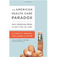 The American Health Care Paradox by Bradley, Elizabeth H.; Taylor, Lauren A.; Fineberg, Harvey V., 9781610392099
