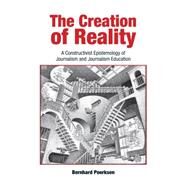 The Creation of Reality: A Constructivist Epistemology of Journalism and Journalism Education by Poerksen, Bernhard; Koeck, Alison Rosemary; Koeck, Wolfram Karl, 9781845402099