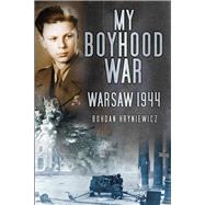 My Boyhood War Warsaw 1944 by Hryniewicz, Bohdan, 9780750962100