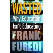 Wasted Why Education Isn't Educating by Furedi, Frank, 9781441122100