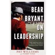 Bear Bryant on Leadership: Life Lessions from a Six-time National Championship Coach by Williams, Pat; Ford, Tommy (CON), 9781599322100