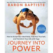 Journey Into Power How to Sculpt Your Ideal Body, Free Your True Self,  and Transform Your Life With Yoga by Baptiste, Baron, 9781668002100