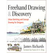 Freehand Drawing and Discovery Urban Sketching and Concept Drawing for Designers by Richards, James, 9781118232101