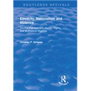 Ethnicity, Nationalism and Violence: Conflict Management, Human Rights, and Multilateral Regimes by Scherrer,Christian P., 9781138722101