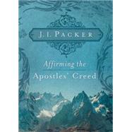 Affirming the Apostles Creed by Packer, J. I., 9781433502101