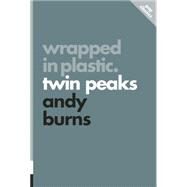 Wrapped in Plastic Twin Peaks by Burns, Andy, 9781770412101