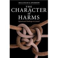 The Character of Harms: Operational Challenges in Control by Malcolm K. Sparrow, 9780521872102