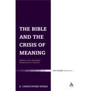 The Bible and the Crisis of Meaning Debates on the Theological Interpretation of Scripture by Spinks, Christopher, 9780567032102