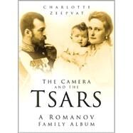 The Camera And the Tsars: The Romanov Family In Photographs by Zeepvat, Charlotte, 9780750942102